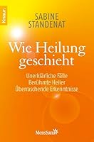 Wie Heilung geschieht: Unerklärliche Fälle - Berühmte Heiler - Überraschende Erkenntnisse 342687492X Book Cover