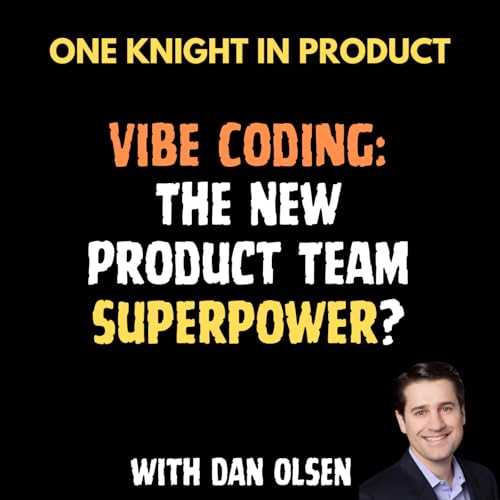Dan Olsen - Vibe Coding: The New Product Team Superpower? (with Dan Olsen, Product Management Trainer and Author &ldquo;The Lean Product Playbook&ldquo;)