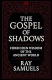  The Gospel of Shadows: Forbidden Wisdom of the Ancient World