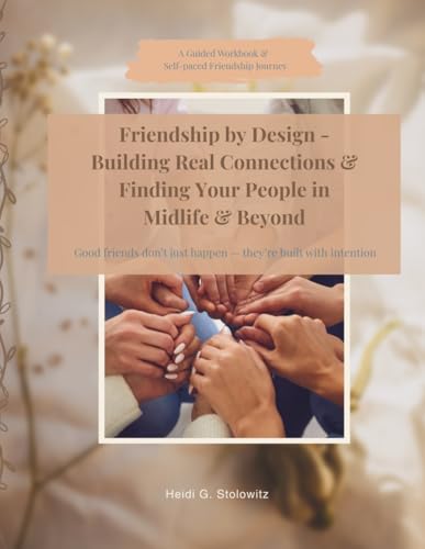 Friendship by Design - Building Real Connections & Finding Your People in Midlife & Beyond: Good friends don’t just happen — they’re built with intention