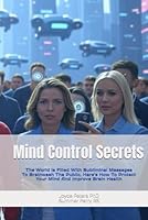Mind Control Secrets: The World Is Filled With Subliminal Messages To Brainwash The Public, Here’s How To Protect Your Mind And Improve Brain Health B0F5Q4K5SF Book Cover