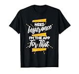 Brauchen Sie eine Versicherung Ich bin die App für diesen Lebensversicherungsagenten T-Shirt