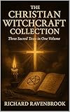 The Christian Witchcraft Collection : Three Sacred Texts in One Volume
