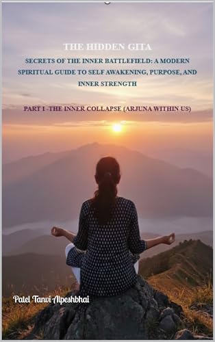 THE HIDDEN GITA: PART I -THE INNER COLLAPSE (ARJUNA WITHIN US)