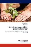 Vermicompost: A Bio-Organic Fertilizer: Vermicompost: Rich Supplement for Your Home Gardening