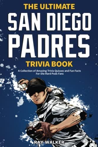The Ultimate San Diego Padres Trivia Book: A Collection of Amazing Trivia Quizzes and Fun Facts for Die-Hard Pods Fans!