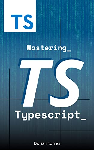 Mastering Typescript: Aprenda a construir aplicativos web escaláveis (Aprendendo Programação e Desenvolvimento Web com Javascript, C# e Bancos de Dados) (Portuguese Edition)