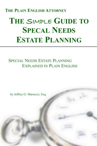 The Simple Guide to Special Needs Estate Planning: Special Needs Estate Planning Explained in Plain English (The Plain English Attorney)