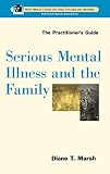 Serious Mental Illness and the Family: The Practitioner's Guide (Wiley Series in Couples and Family Dynamics and Treatment)