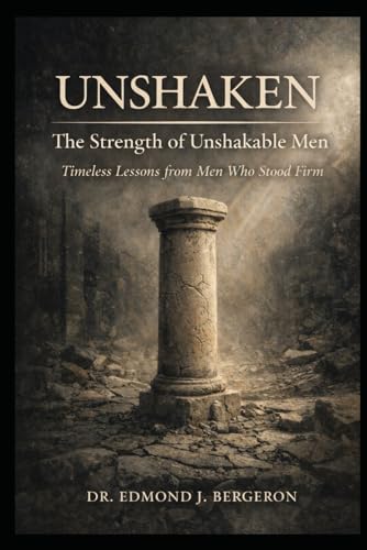 Unshaken: The Legacy of Faithful Leadership – Simon Peter, Daniel, Paul, David, & Moses: Timeless Truths for Today’s Faithful Leaders