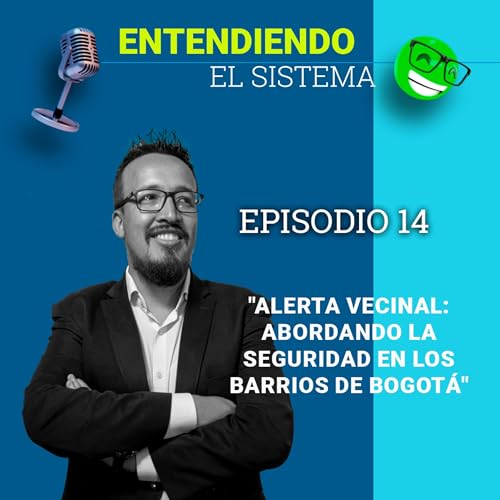 Entendiendo el sistema - Episodio 14 - Abordando la Seguridad en los Barrios de Bogot&aacute;