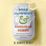 Soap and Water & Common Sense: The definitive guide to viruses, bacteria, parasites and disease