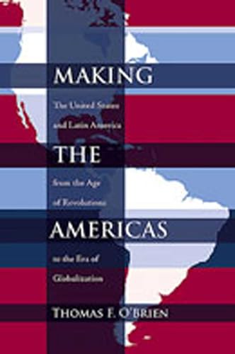 Making the Americas: The United States and Latin America from the Age of Revolutions to the Era of Globalization (Diálogos Series)