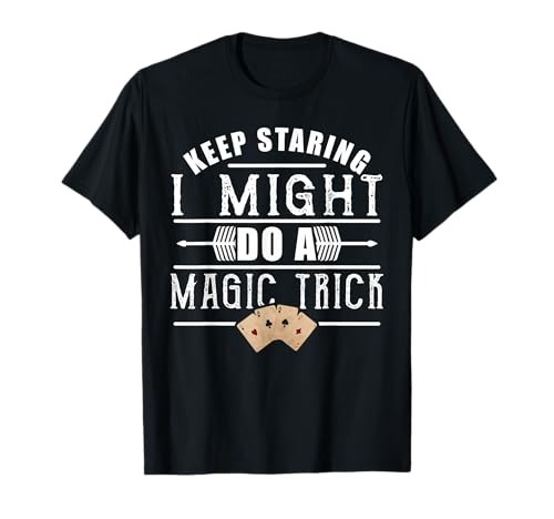 Keep Staring I Might Do A Magic Trick T-Shirt