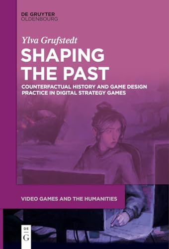 Shaping the Past: Counterfactual History and Game Design Practice in Digital Strategy Games (Video Games and the Humanities, 7) image 2