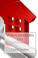 Wholesaling 101: The Beginners Guide to 'No Money Down' Real Estate Investing Strategies 1452893411 Book Cover