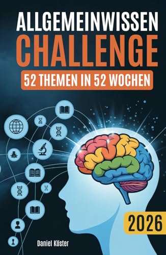 Allgemeinwissen Challenge - 52 Themen in 52 Wochen: Ein Jahr lang die beeindruckende Welt der Allgemeinbildung in Geschichte, Wissenschaft, Politik, ... Sport und vielem mehr entdecken (inkl. Quiz)