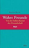 wahre freunde  Wahre Freunde: Von der hohen Kunst der Freundschaft