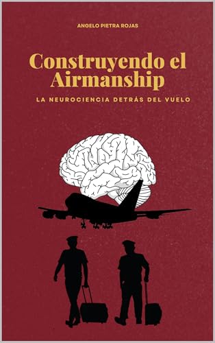 Construyendo el Airmanship: La neurociencia detrás del vuelo (Spanish Edition) - Pietra Rojas, Angelo