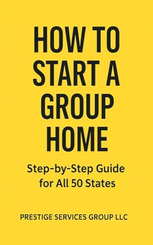 How To Start A Group Home-Step by Step Guide for all 50 States+ Washington DC