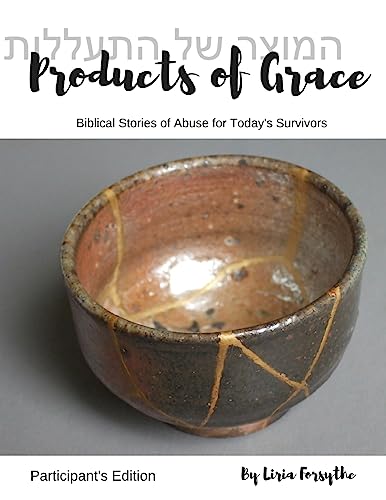 Products of Grace - Participant's Edition: Biblical Stories of Abuse for Today's Survivors