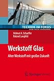 Werkstoff Glas: Alter Werkstoff mit großer Zukunft (Technik im Fokus)