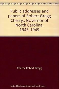 Public addresses and papers of Robert Gregg Cherry,: Governor of North Carolina, 1945-1949