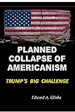 Planned Collapse of Americanism: Pres. Trumps Biggest Challenge