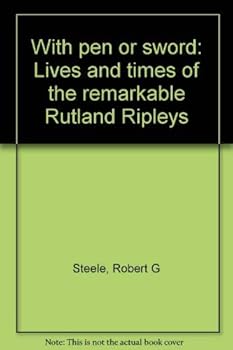 With pen or sword: Lives and times of the remarkable Rutland Ripleys