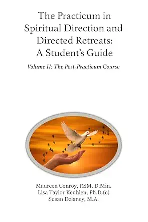 The Practicum in Spiritual Direction and Directed Retreats: A Student’s Guide: Volume II
