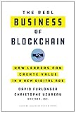 The Real Business of Blockchain: How Leaders Can Create Value in a New Digital Age