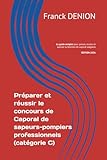 qcm caporal pompier volontaire  Préparer et réussir le concours de Caporal de sapeurs-pompiers professionnels (catégorie C): Le guide complet pour penser, réussir et exercer la fonction de caporal stagiaire