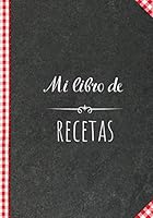 Mi libro de recetas : Cuaderno de Recetas de cocina para escribir hasta 100 Recetas: Recetario en Blanco Personalizado para Apuntar Todas las Recetas Familiares (Spanish Edition) B08RBRKQ54 Book Cover