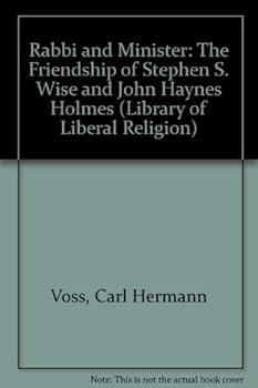 Rabbi and Minister: The Friendship of Stephen S. Wise and John Haynes Holmes (Library of Liberal Religion)