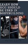  Learn How HCG Should Be Used In Bodybuilding: Human Chorionic Gonadotropin – A Hormone of Health for All people (English Edition)