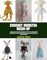 Crochet Monster Mash-Up: Unleash Your Creativity with Endless Possibilities for Unique and Whimsical Creations B0F63YWT71 Book Cover