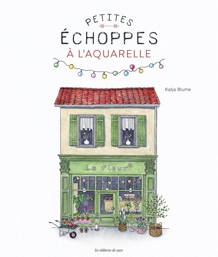 Petites échoppes à l'aquarelle: 20 motifs craquants à peindre étape par étape