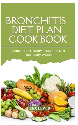 BRONCHITIS DIET PLAN COOK BOOK: Recipes for a Healthy Bronchitis Diet That Really Works