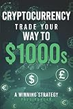 Cryptocurrency - Trade Your Way to $1000s: A Winning Strategy