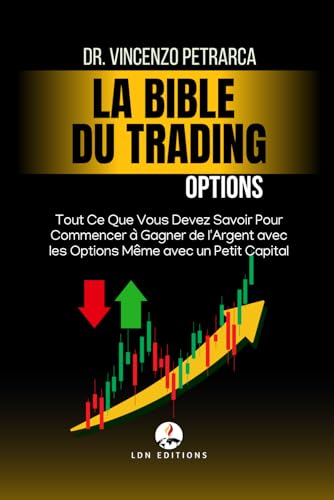 La Bible du Trading: Options: Tout ce que vous devez savoir pour commencer à gagner de l’argent avec des options, même avec peu de capital