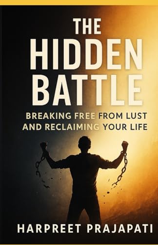 The Hidden Battle: Breaking Free from Lust and Reclaiming Your Life