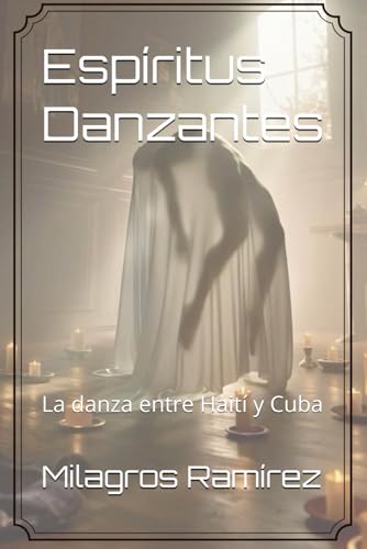 Espíritus Danzantes: La danza entre Haití y Cuba (Spanish Edition)