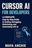 Cursor AI for Developers: A COMPLETE Step-by-Step Guide to Coding, Debugging, Refactoring, and Automating with AI