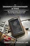 The Unknown Confidentiality of WWII: My Father’s Great Adventure On His Road Through Life