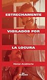 Estrechamente vigilados por la locura (Spanish Edition)