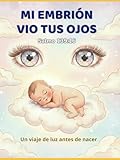  MI EMBRIÓN VIO TUS OJOS: Un viaje de luz antes de nacer