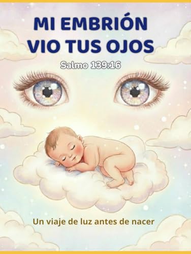  MI EMBRIÓN VIO TUS OJOS: Un viaje de luz antes de nacer