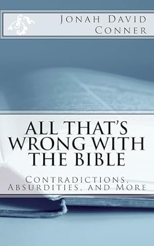 All That's Wrong with the Bible: Contradictions, Absurdities, and More: 2nd expanded edition