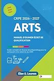  CRPE 2026–2027 ARTS: MANUEL D\'EXAMEN ÉCRIT DE QUALIFICATION: Guide complet d\'étude et de préparation pour la composante « arts objectifs » du CRPE