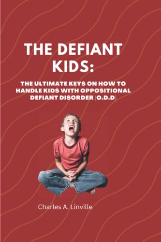 THE DEFIANT KIDS: The Ultimate Keys on How to Handle Kids With Oppositional Defiant Disorder (ODD)